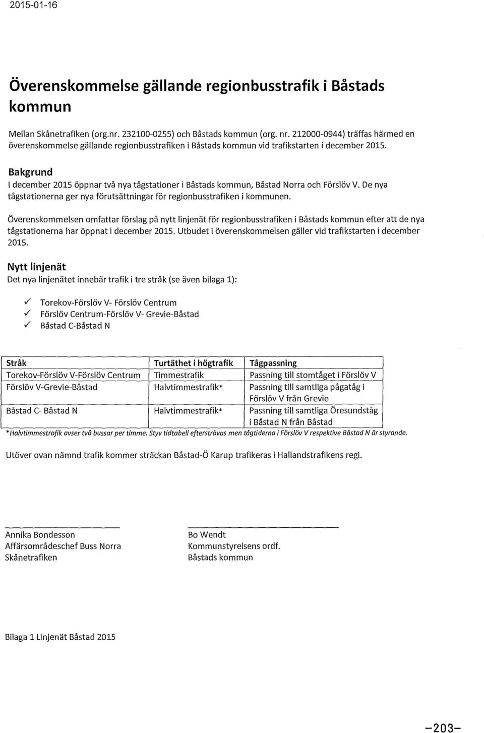 Bakgrund I december 2015 öppnar två nya tågstationer i Båstads kommun, Båstad Norra och Förslöv V. De nya tågstationerna ger nya förutsättningar för regionbusstrafiken i kommunen.