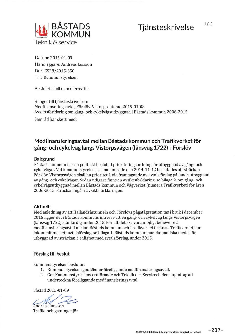 mellan Båstads kommun och Trafikverket för gång- och cykelväg längs Vistorpsvägen (länsväg 1722) i Förslöv Bakgrund Båstads kommun har en politiskt beslutad prioriteringsordning för utbyggnad av