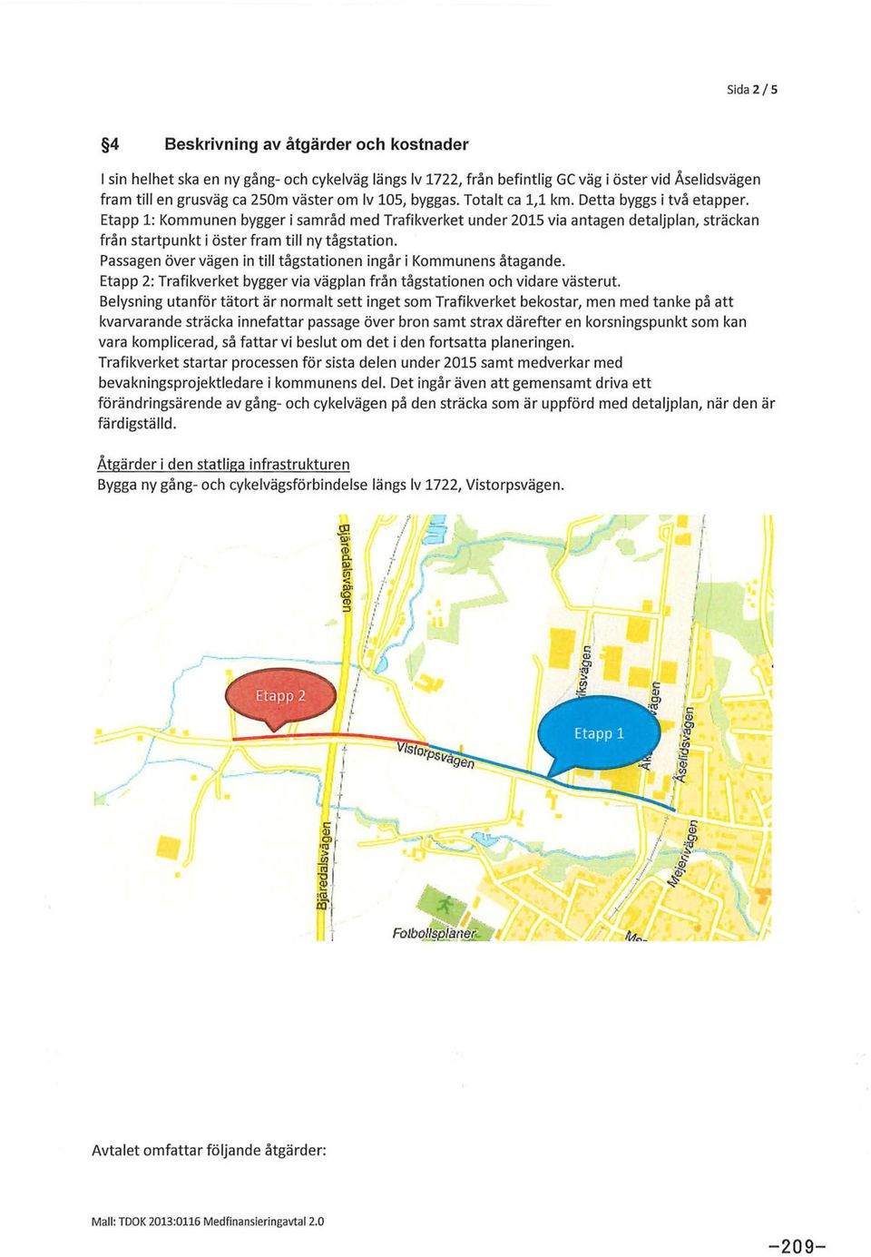 Etapp 1: Kommunen bygger i samråd med Trafikverket under 2015 via antagen detaljplan, sträckan från startpunkt i öster fram till ny tågstation.