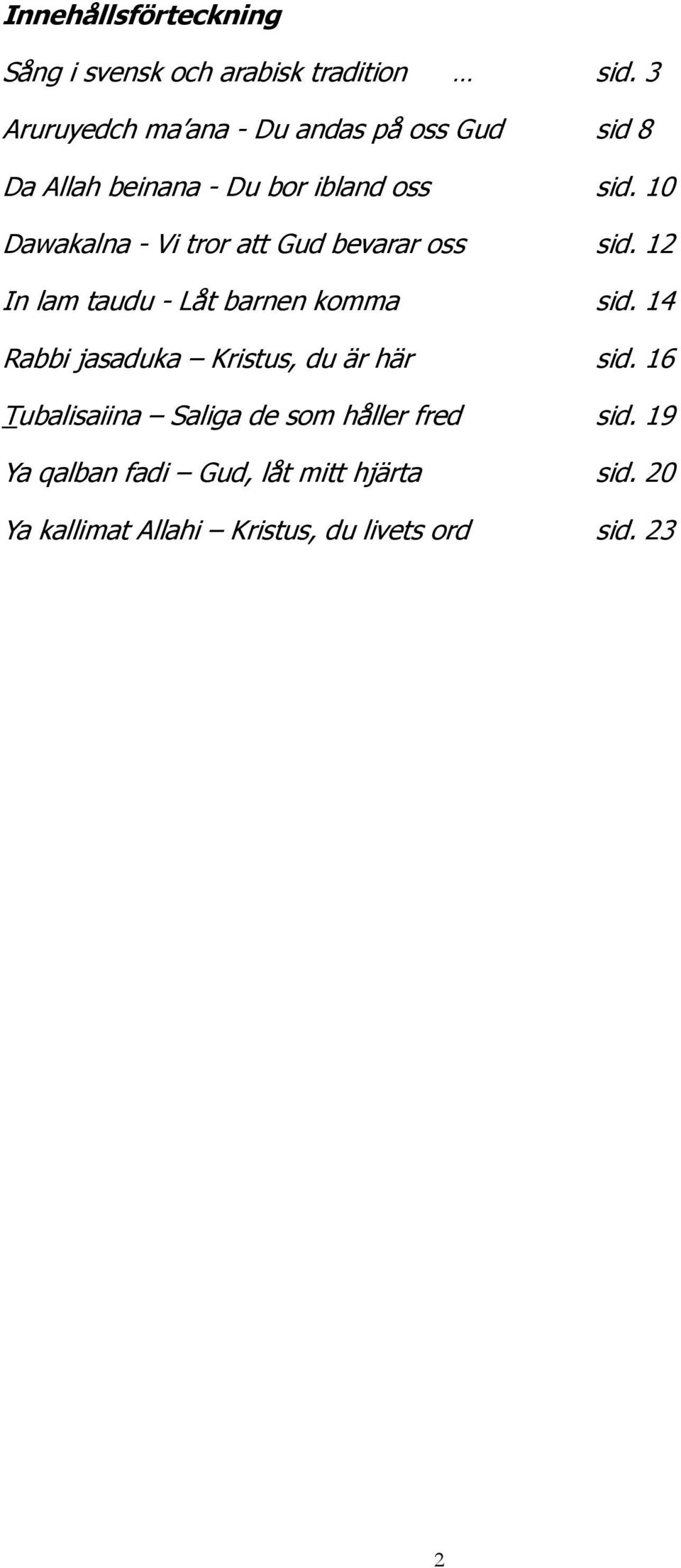 10 Dawakalna - Vi tror att Gud bevarar oss sid. 12 In lam taudu - Låt barnen komma sid.