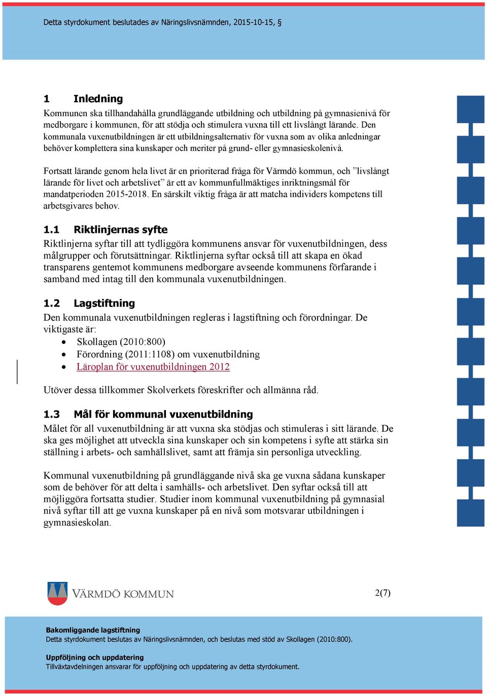 Fortsatt lärande genom hela livet är en prioriterad fråga för Värmdö kommun, och livslångt lärande för livet och arbetslivet är ett av kommunfullmäktiges inriktningsmål för mandatperioden 2015-2018.