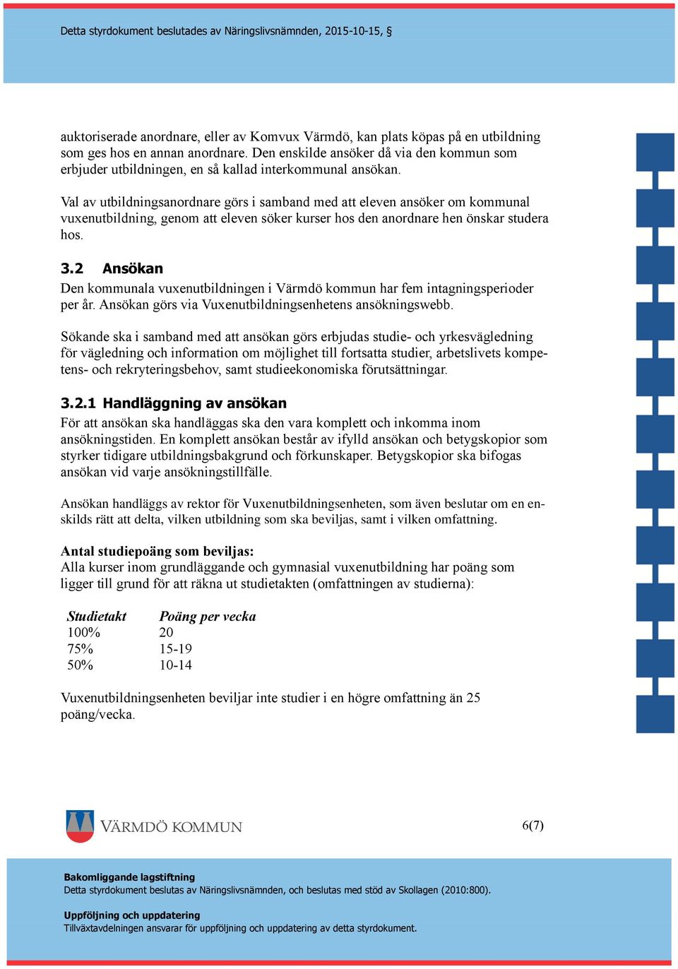 Val av utbildningsanordnare görs i samband med att eleven ansöker om kommunal vuxenutbildning, genom att eleven söker kurser hos den anordnare hen önskar studera hos. 3.