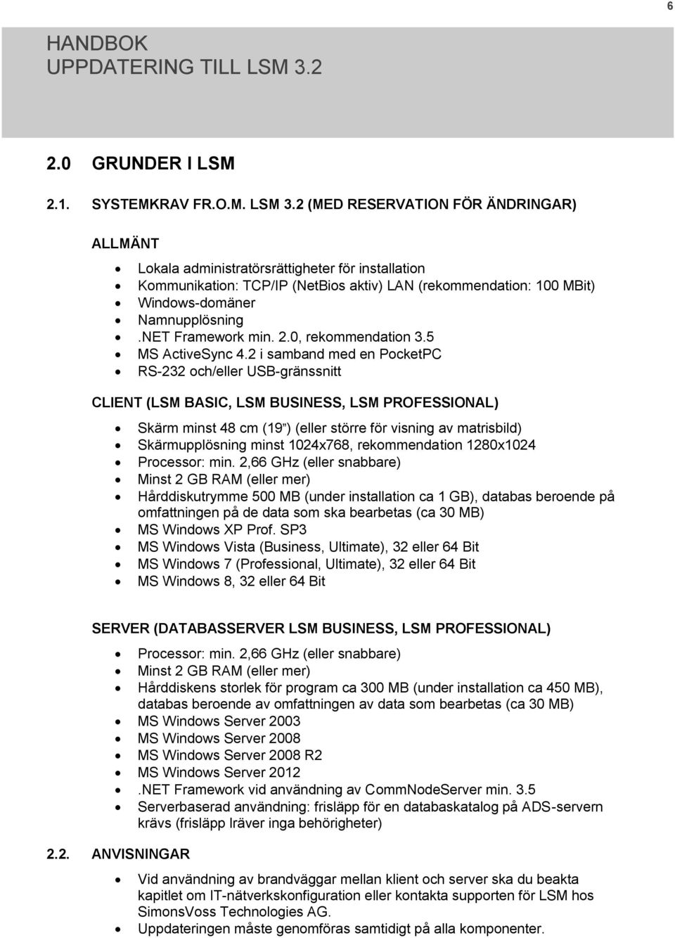 NET Framework min. 2.0, rekommendation 3.5 MS ActiveSync 4.