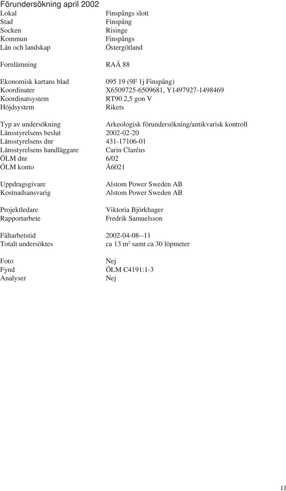 beslut 2002-02-20 Länsstyrelsens dnr 431-17106-01 Länsstyrelsens handläggare Carin Claréus ÖLM dnr 6/02 ÖLM konto Ä6021 Uppdragsgivare Kostnadsansvarig Projektledare Rapportarbete Alstom