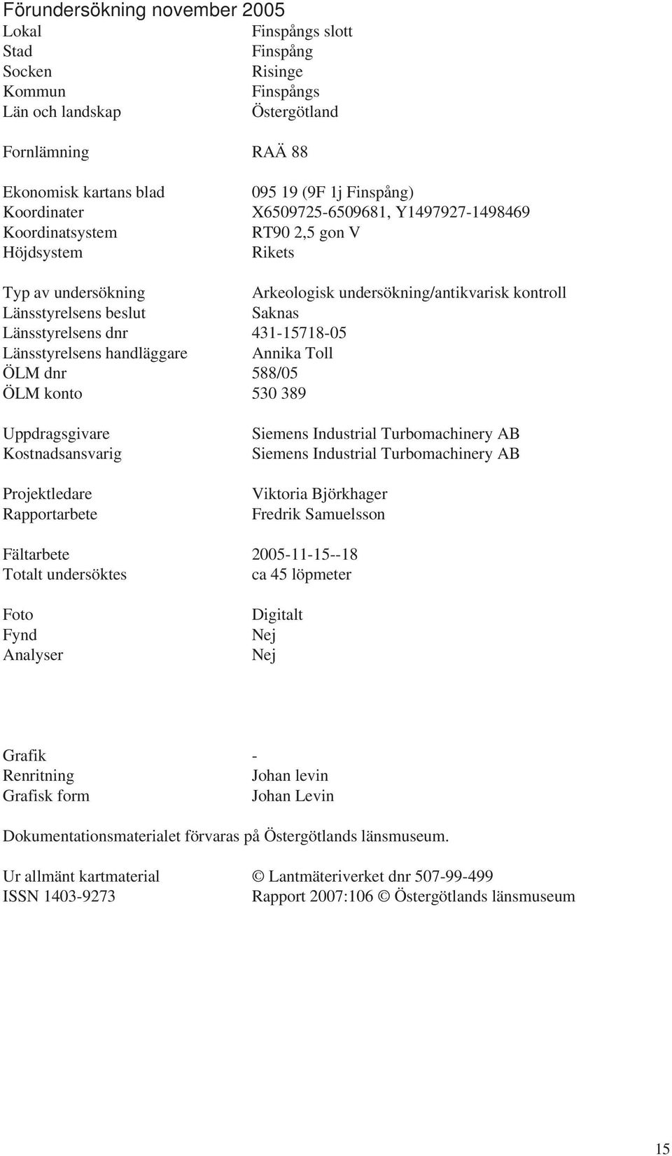 Länsstyrelsens dnr 431-15718-05 Länsstyrelsens handläggare Annika Toll ÖLM dnr 588/05 ÖLM konto 530 389 Uppdragsgivare Kostnadsansvarig Projektledare Rapportarbete Siemens Industrial Turbomachinery