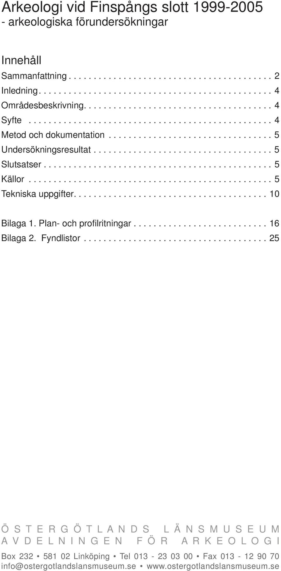 ............................................. 5 Källor................................................. 5 Tekniska uppgifter....................................... 10 Bilaga 1.