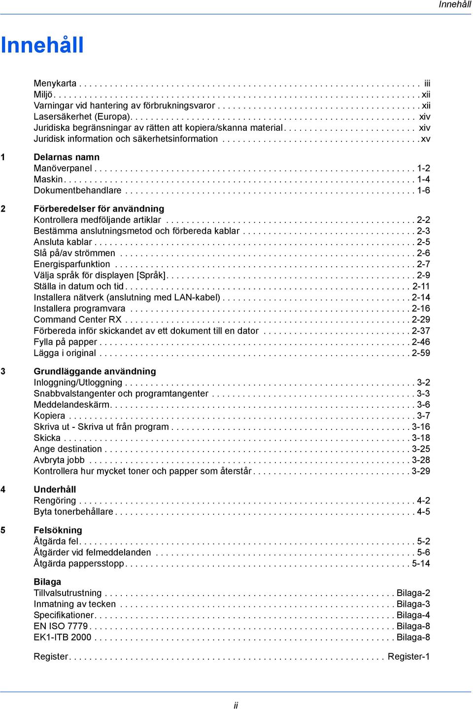 ......................... xiv Juridisk information och säkerhetsinformation....................................... xv 1 Delarnas namn Manöverpanel............................................................... 1-2 Maskin.