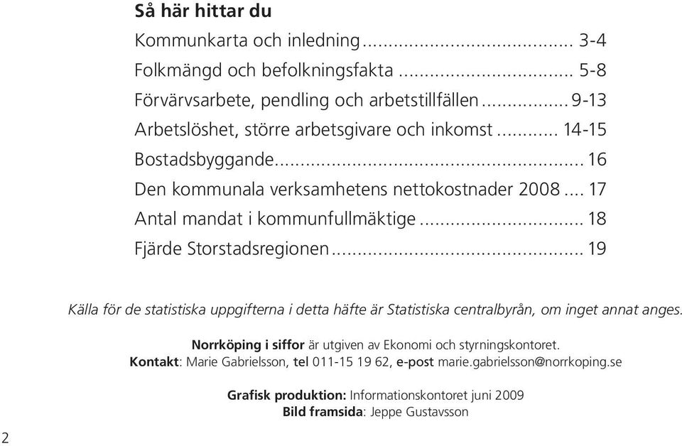 .. 18 Fjärde Storstadsregionen... 19 Källa för de statistiska uppgifterna i detta häfte är Statistiska centralbyrån, om inget annat anges.