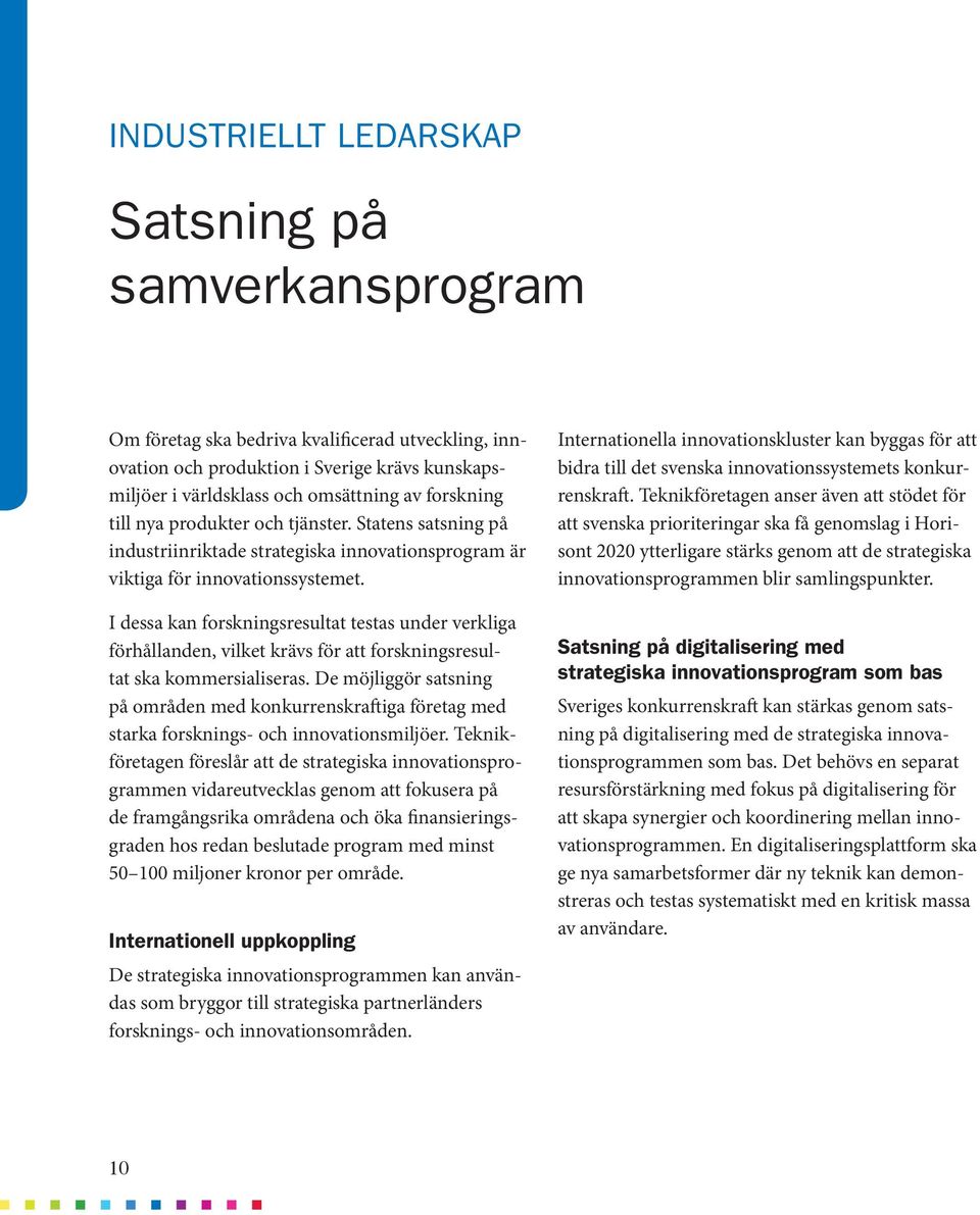 I dessa kan forskningsresultat testas under verkliga förhållanden, vilket krävs för att forskningsresultat ska kommersialiseras.