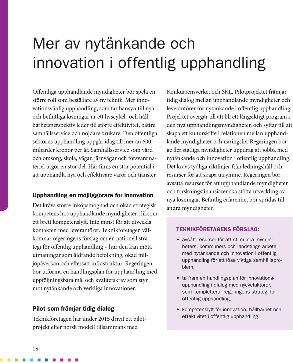 brukare. Den offentliga sektorns upphandling uppgår idag till mer än 600 miljarder kronor per år. Samhällsservice som vård och omsorg, skola, vägar, järnvägar och försvarsmateriel utgör en stor del.