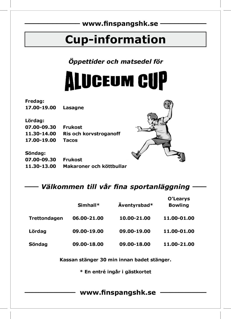 00 Makaroner och köttbullar Välkommen till vår fina sportanläggning O Learys Simhall* Äventyrsbad* Bowling Trettondagen 06.00-21.00 10.