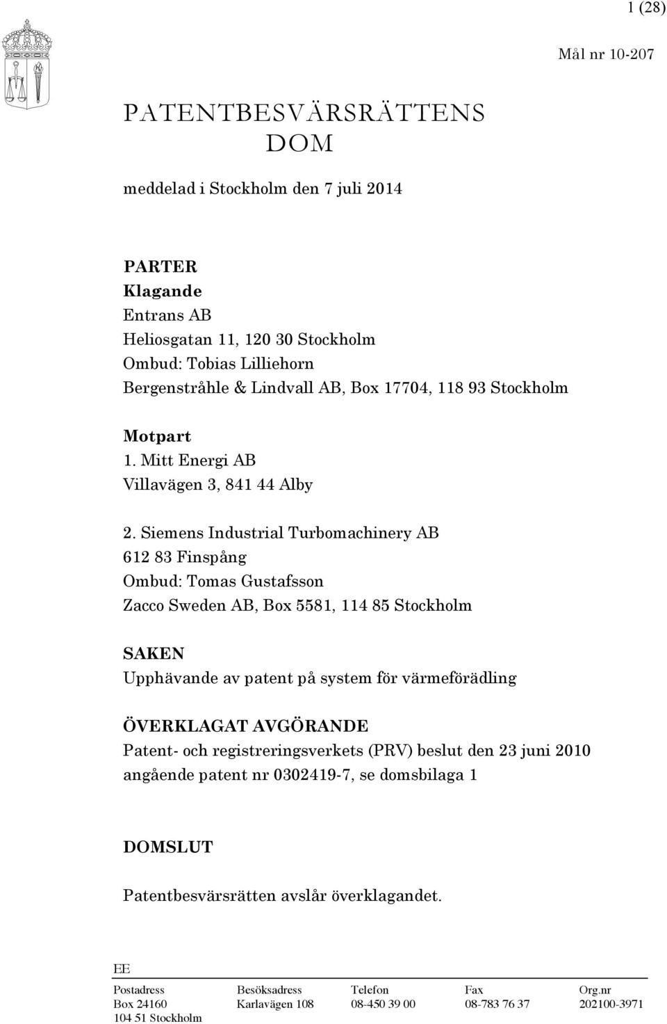 Siemens Industrial Turbomachinery AB 612 83 Finspång Ombud: Tomas Gustafsson Zacco Sweden AB, Box 5581, 114 85 Stockholm SAKEN Upphävande av patent på system för värmeförädling ÖVERKLAGAT