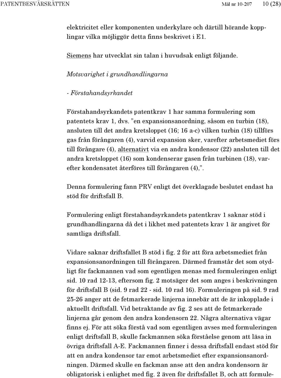 en expansionsanordning, såsom en turbin (18), ansluten till det andra kretsloppet (16; 16 a-c) vilken turbin (18) tillförs gas från förångaren (4), varvid expansion sker, varefter arbetsmediet förs