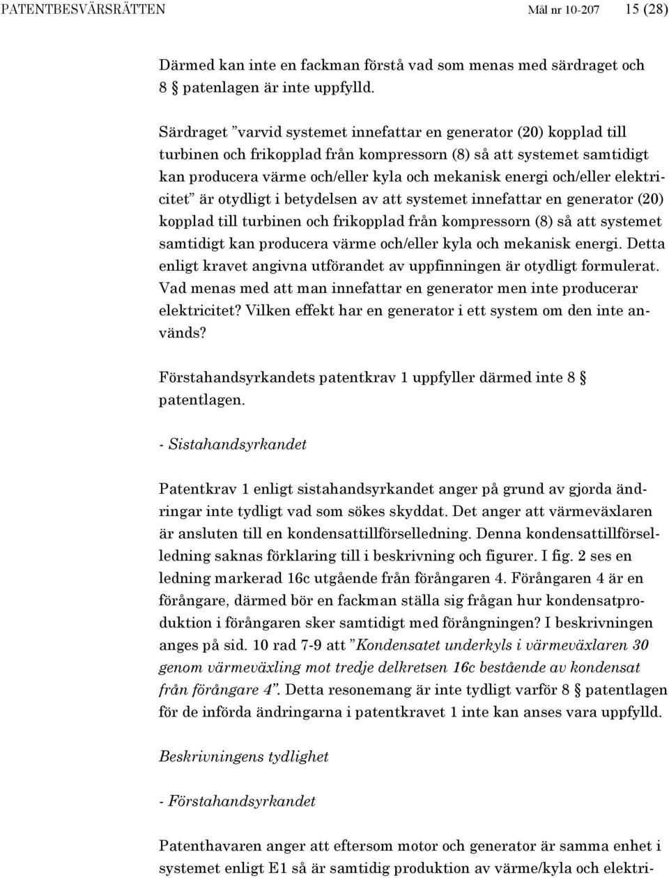 och/eller elektricitet är otydligt i betydelsen av att systemet innefattar en generator (20) kopplad till turbinen och frikopplad från kompressorn (8) så att systemet samtidigt kan producera värme