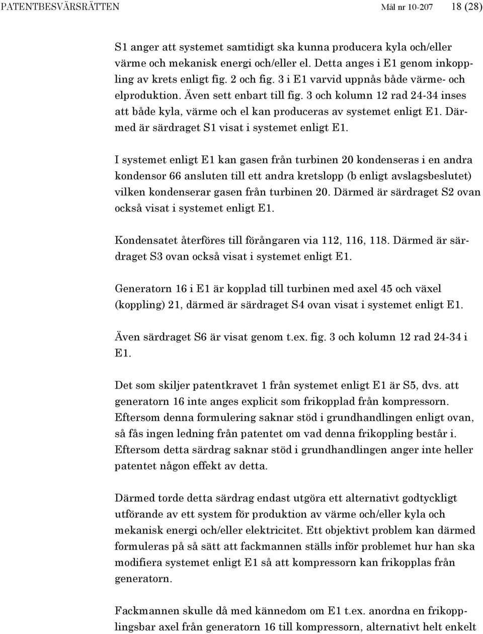 3 och kolumn 12 rad 24-34 inses att både kyla, värme och el kan produceras av systemet enligt E1. Därmed är särdraget S1 visat i systemet enligt E1.