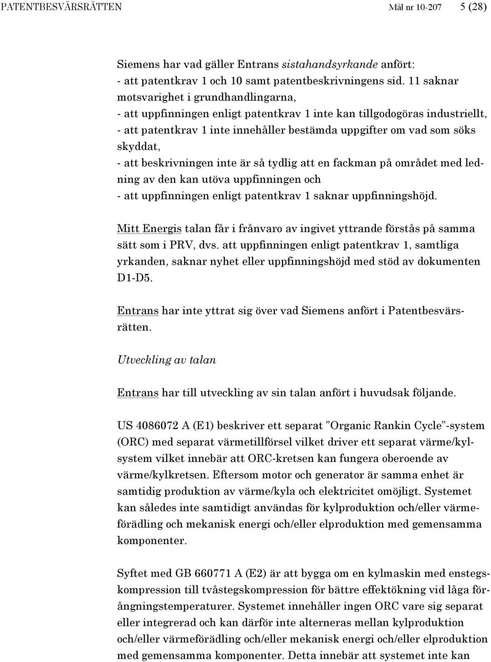 - att beskrivningen inte är så tydlig att en fackman på området med ledning av den kan utöva uppfinningen och - att uppfinningen enligt patentkrav 1 saknar uppfinningshöjd.