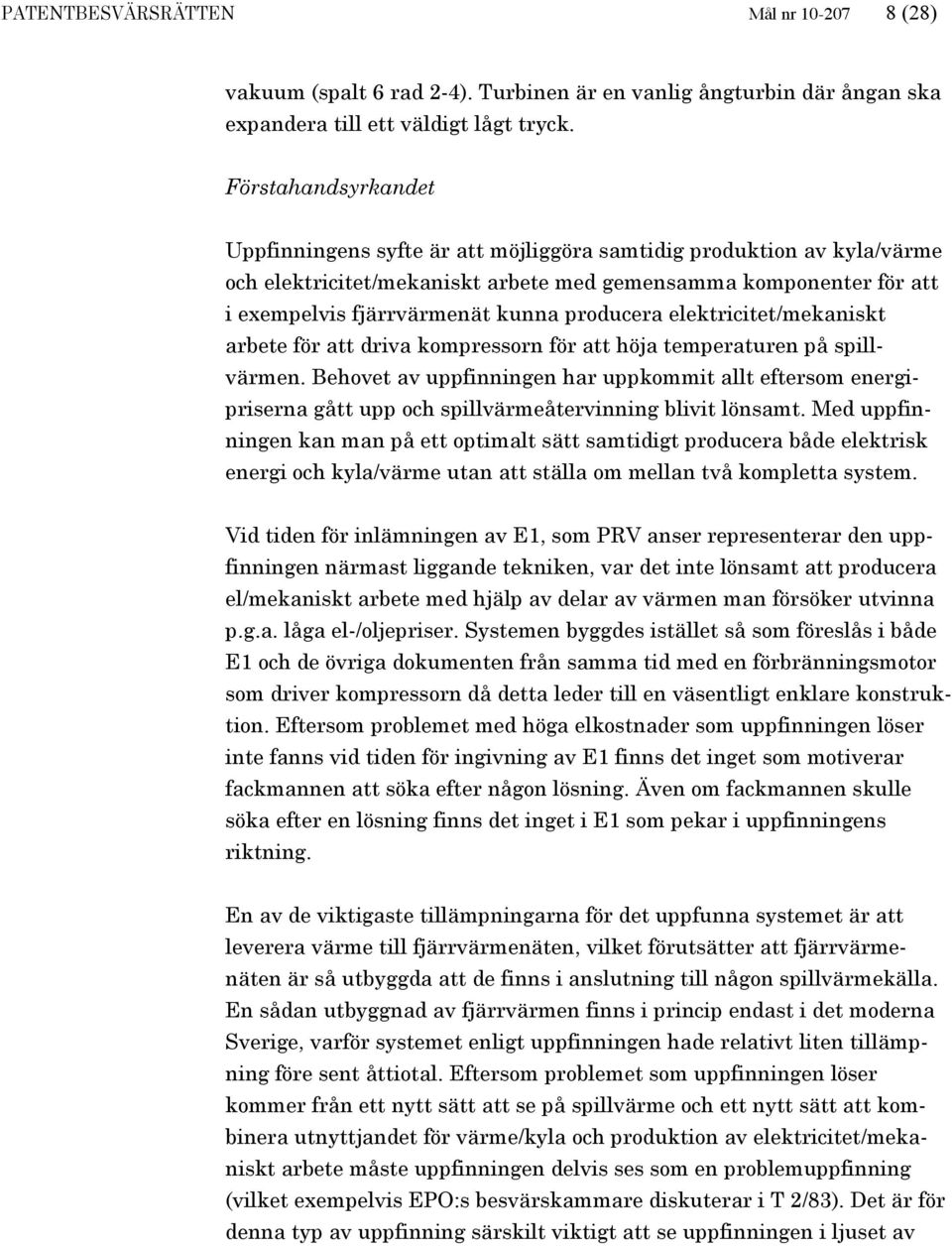 producera elektricitet/mekaniskt arbete för att driva kompressorn för att höja temperaturen på spillvärmen.