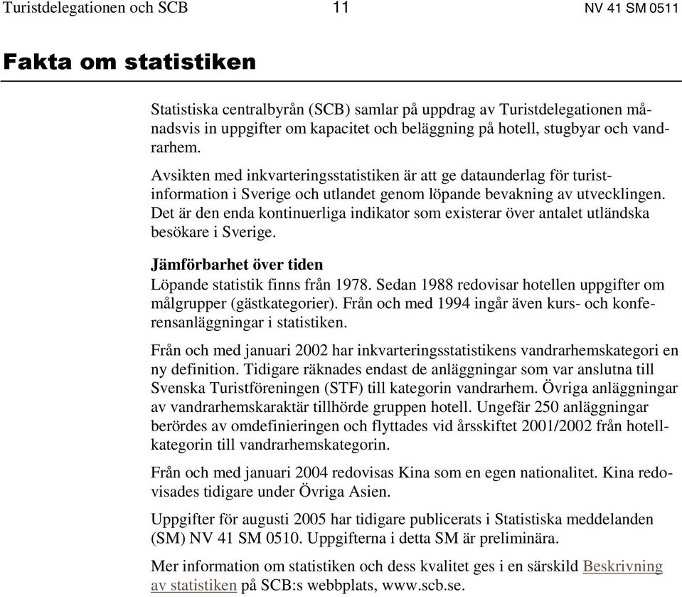 Det är den enda kontinuerliga indikator som existerar över antalet utländska besökare i Sverige. Jämförbarhet över tiden Löpande statistik finns från 1978.