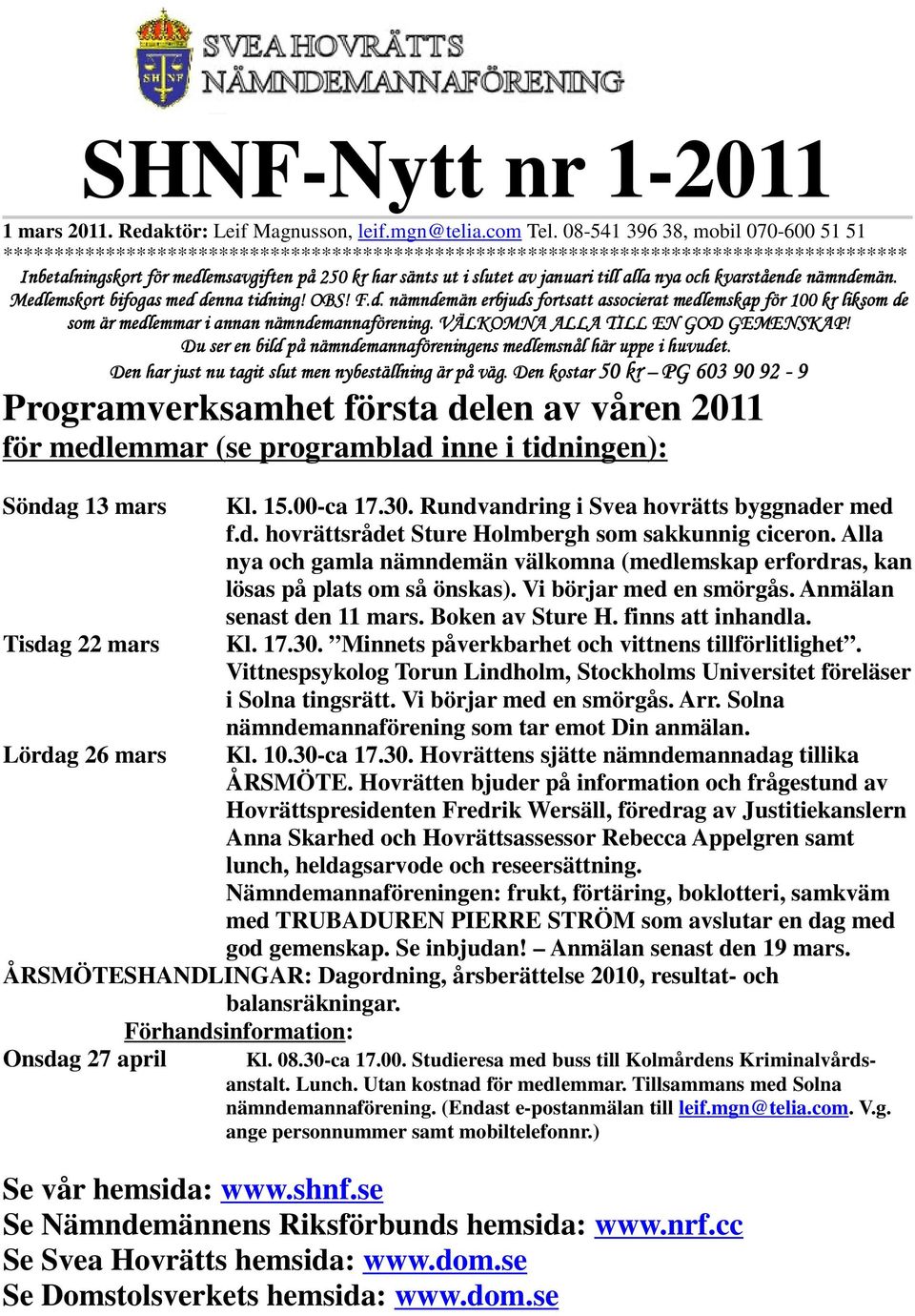 januari till alla nya och kvarstående nämndemän. Medlemskort bifogas med denna tidning! OBS! F.d. nämndemän erbjuds fortsatt associerat medlemskap för 100 kr liksom de som är medlemmar i annan nämndemannaförening.