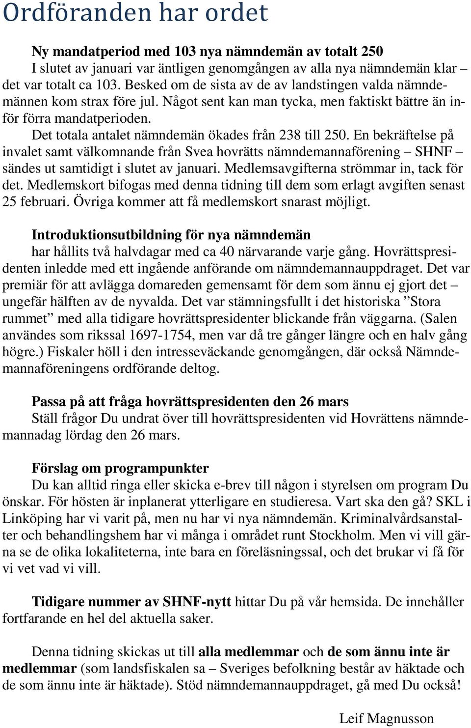 Det totala antalet nämndemän ökades från 238 till 250. En bekräftelse på invalet samt välkomnande från Svea hovrätts nämndemannaförening SHNF sändes ut samtidigt i slutet av januari.