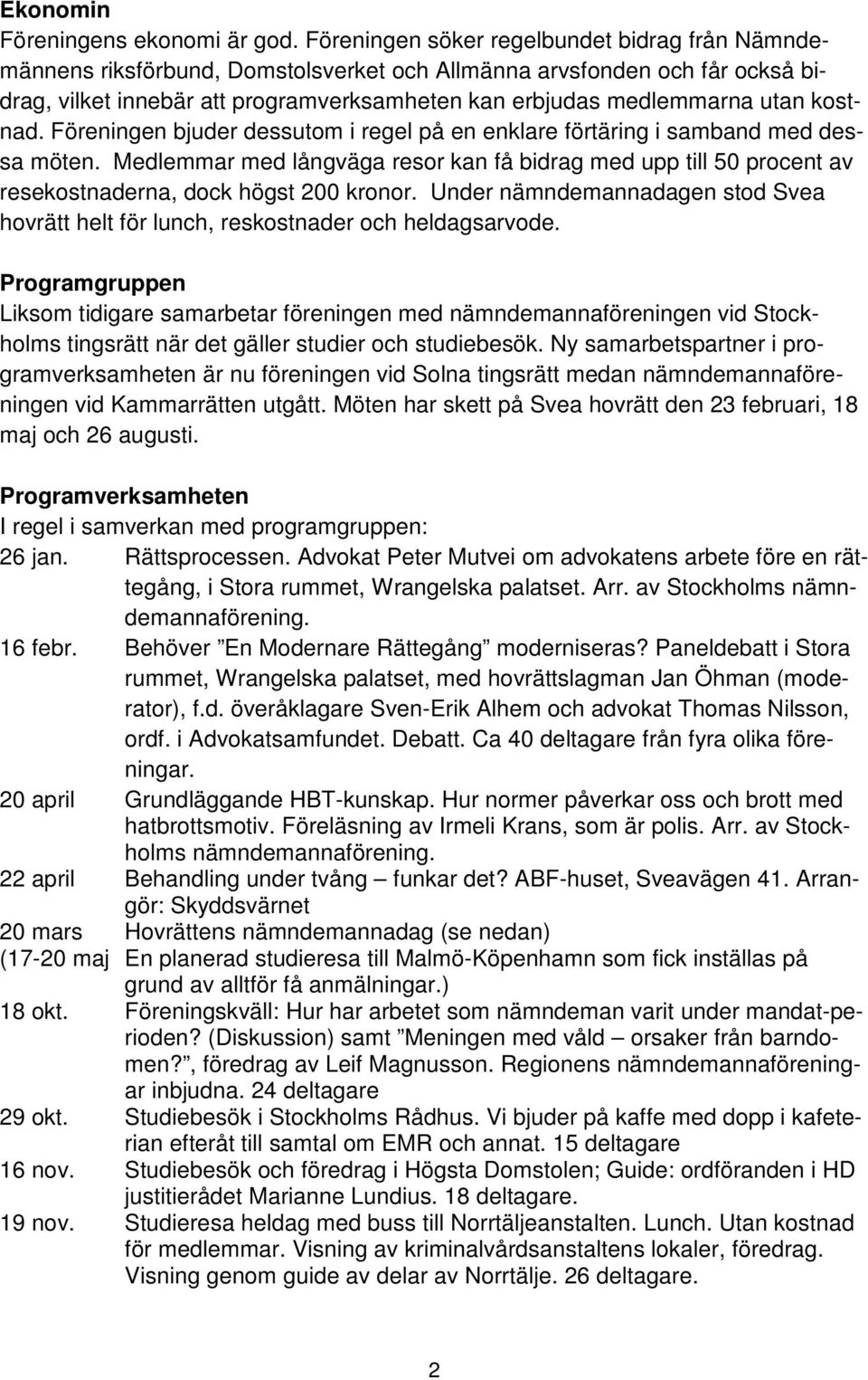 kostnad. Föreningen bjuder dessutom i regel på en enklare förtäring i samband med dessa möten.