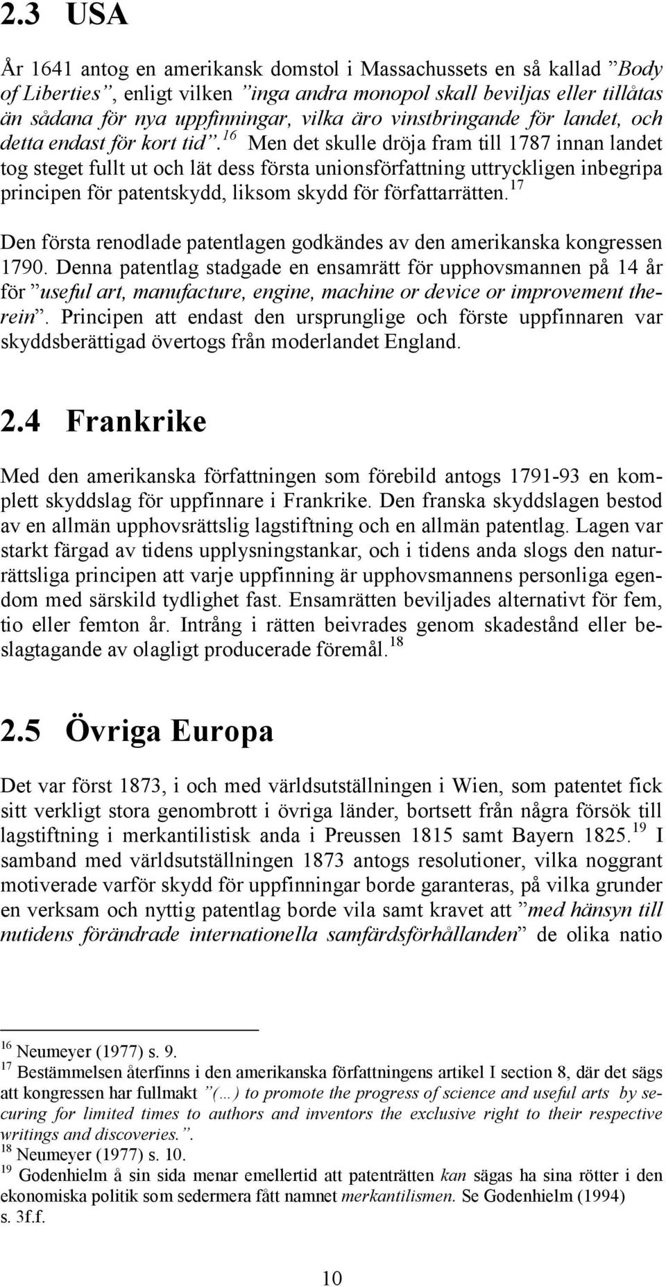 16 Men det skulle dröja fram till 1787 innan landet tog steget fullt ut och lät dess första unionsförfattning uttryckligen inbegripa principen för patentskydd, liksom skydd för författarrätten.