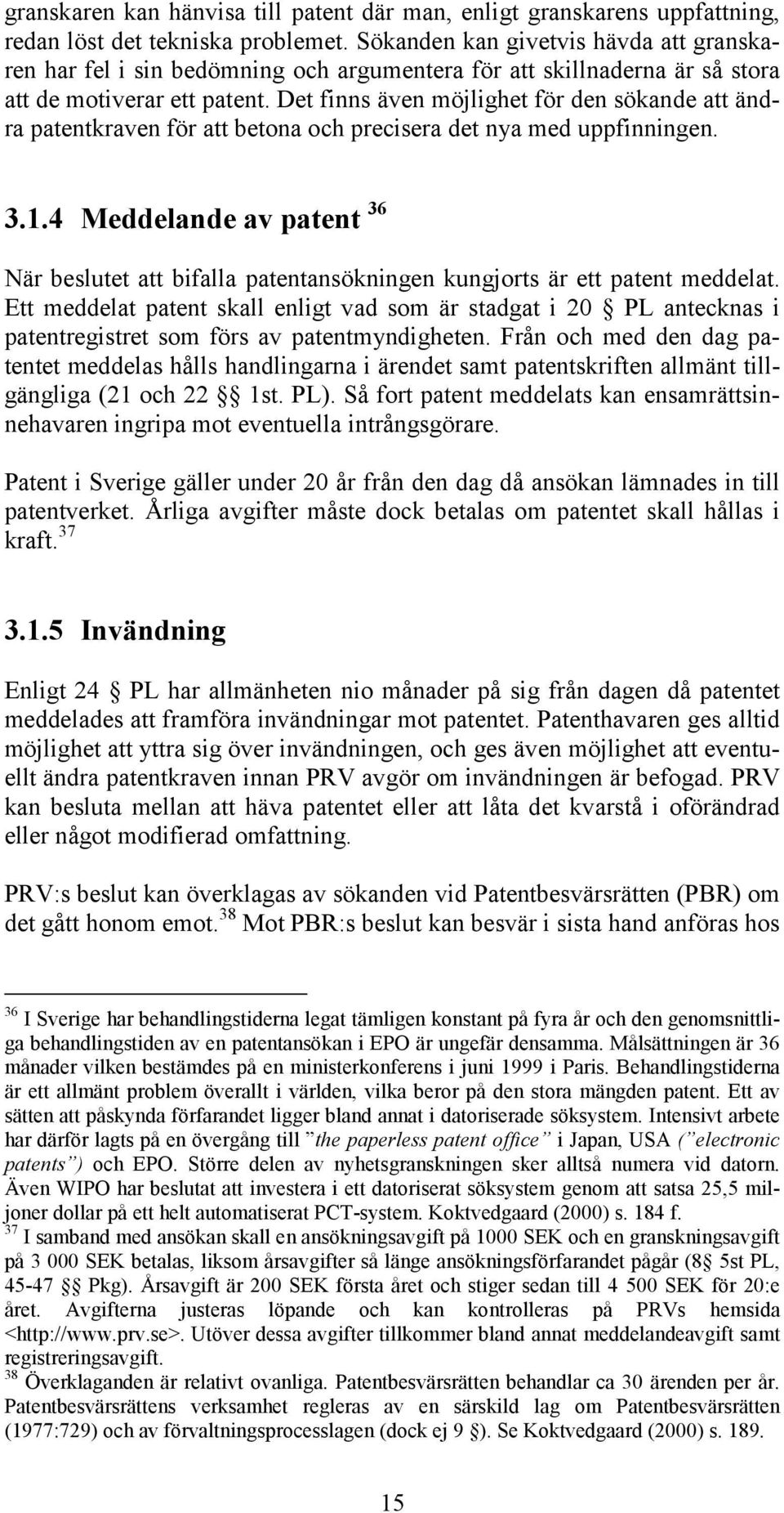 Det finns även möjlighet för den sökande att ändra patentkraven för att betona och precisera det nya med uppfinningen. 3.1.