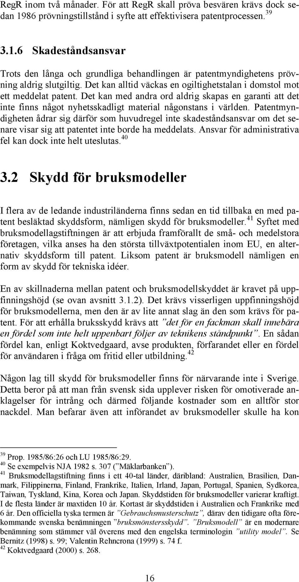 Patentmyndigheten ådrar sig därför som huvudregel inte skadeståndsansvar om det senare visar sig att patentet inte borde ha meddelats. Ansvar för administrativa fel kan dock inte helt uteslutas. 40 3.