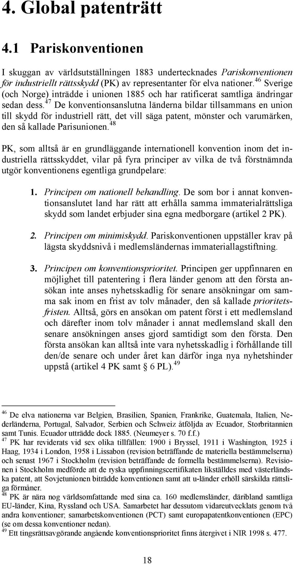 47 De konventionsanslutna länderna bildar tillsammans en union till skydd för industriell rätt, det vill säga patent, mönster och varumärken, den så kallade Parisunionen.