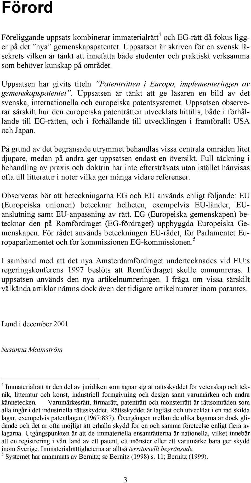 Uppsatsen har givits titeln Patenträtten i Europa, implementeringen av gemenskapspatentet. Uppsatsen är tänkt att ge läsaren en bild av det svenska, internationella och europeiska patentsystemet.