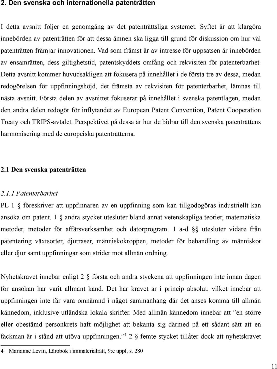 Vad som främst är av intresse för uppsatsen är innebörden av ensamrätten, dess giltighetstid, patentskyddets omfång och rekvisiten för patenterbarhet.