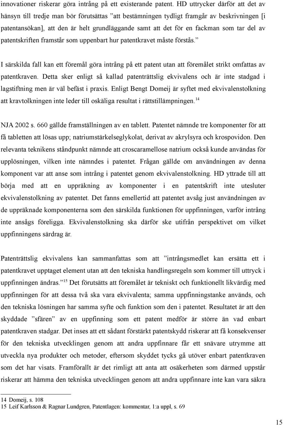 som tar del av patentskriften framstår som uppenbart hur patentkravet måste förstås. I särskilda fall kan ett föremål göra intrång på ett patent utan att föremålet strikt omfattas av patentkraven.