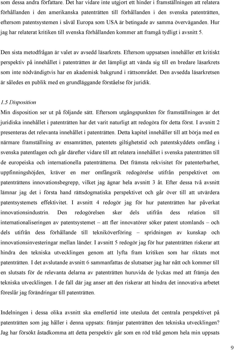 som USA är betingade av samma överväganden. Hur jag har relaterat kritiken till svenska förhållanden kommer att framgå tydligt i avsnitt 5. Den sista metodfrågan är valet av avsedd läsarkrets.