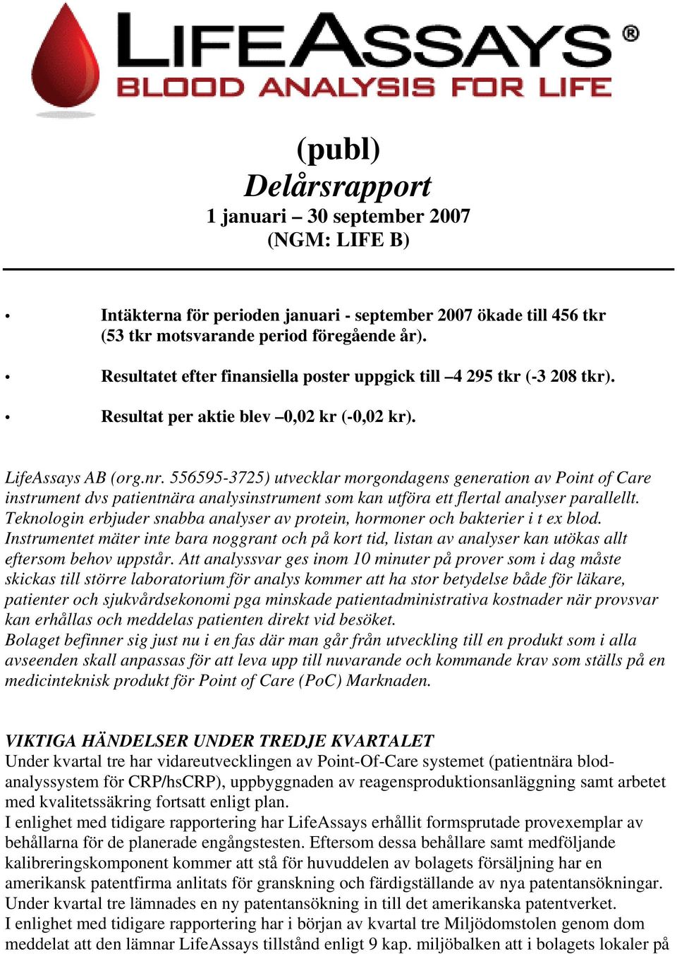 556595-3725) utvecklar morgondagens generation av Point of Care instrument dvs patientnära analysinstrument som kan utföra ett flertal analyser parallellt.