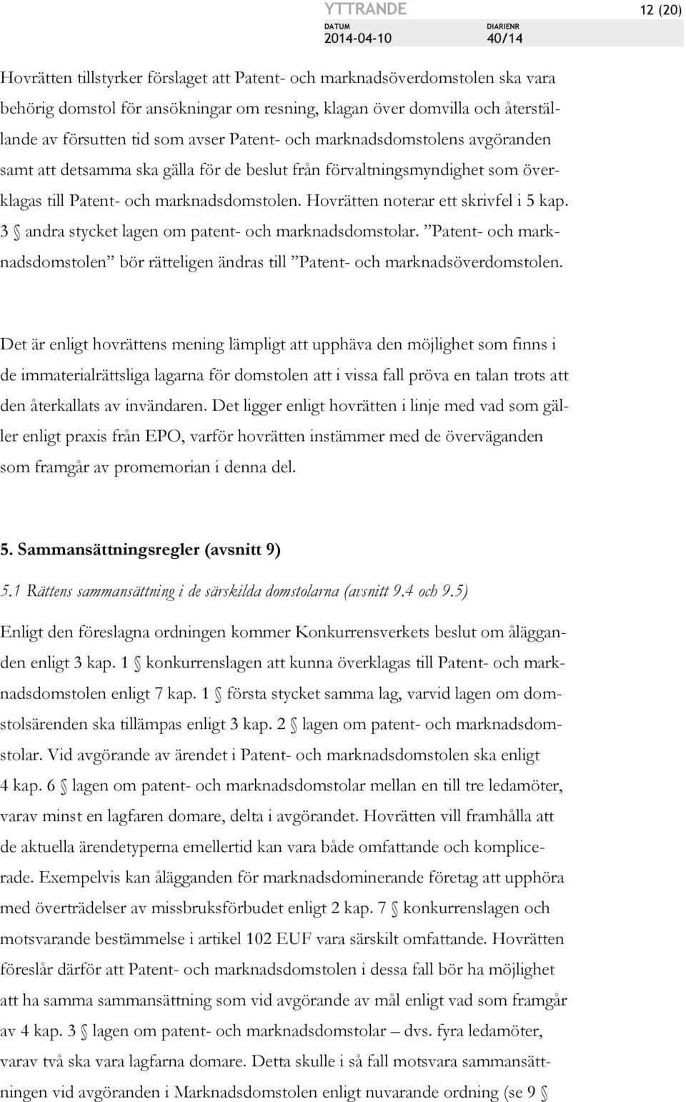 Hovrätten noterar ett skrivfel i 5 kap. 3 andra stycket lagen om patent- och marknadsdomstolar. Patent- och marknadsdomstolen bör rätteligen ändras till Patent- och marknadsöverdomstolen.