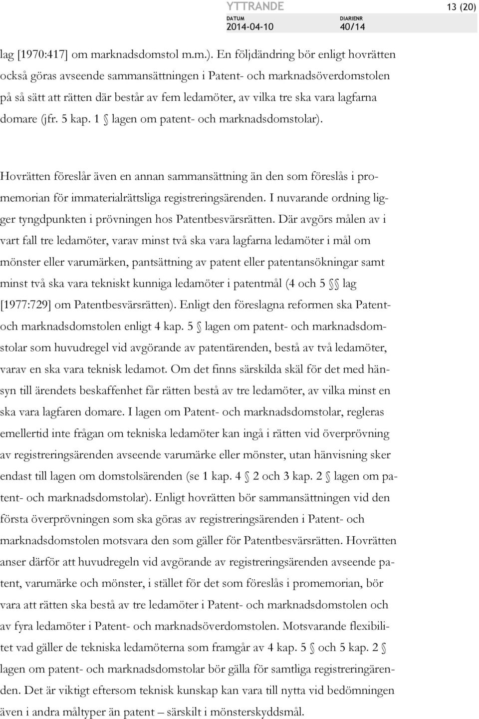 En följdändring bör enligt hovrätten också göras avseende sammansättningen i Patent- och marknadsöverdomstolen på så sätt att rätten där består av fem ledamöter, av vilka tre ska vara lagfarna domare