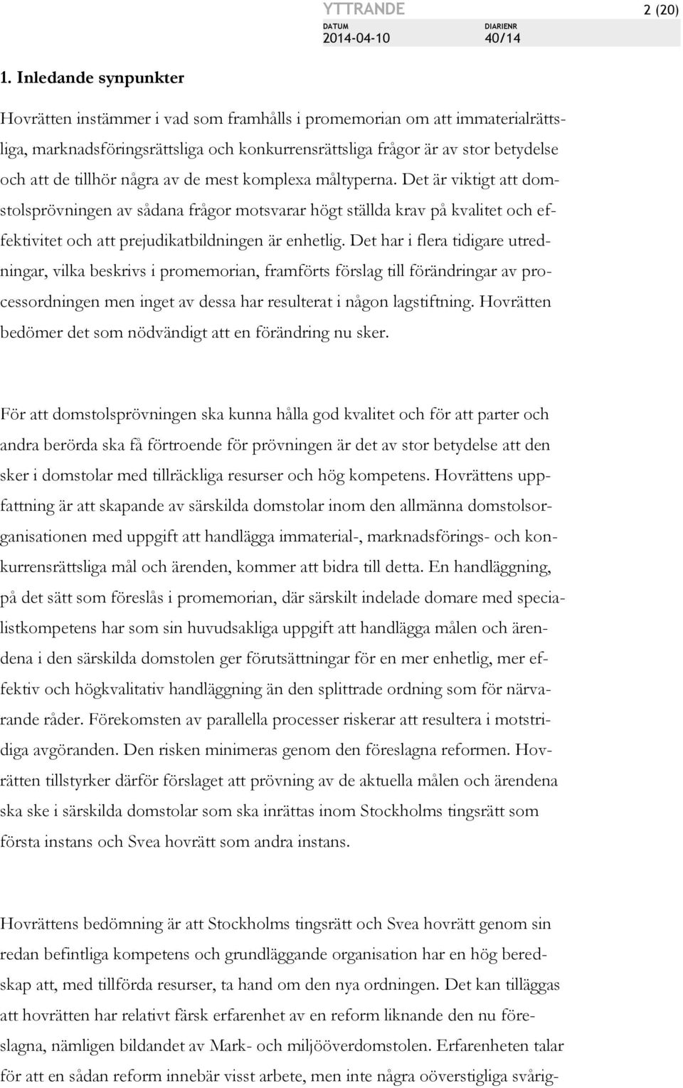 några av de mest komplexa måltyperna. Det är viktigt att domstolsprövningen av sådana frågor motsvarar högt ställda krav på kvalitet och effektivitet och att prejudikatbildningen är enhetlig.