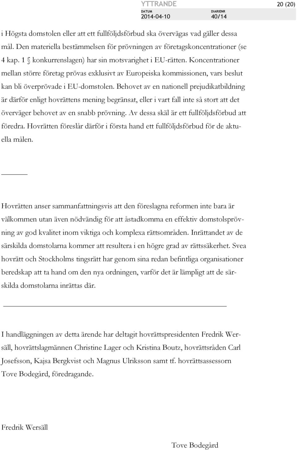 Behovet av en nationell prejudikatbildning är därför enligt hovrättens mening begränsat, eller i vart fall inte så stort att det överväger behovet av en snabb prövning.