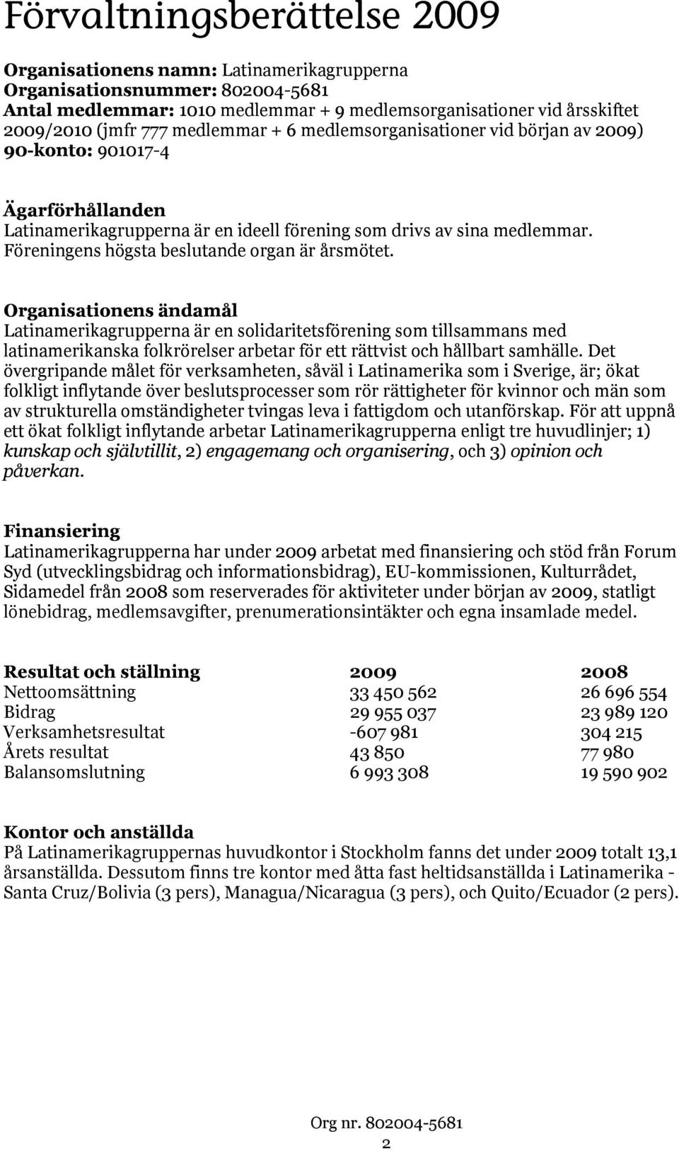 Föreningens högsta beslutande organ är årsmötet.