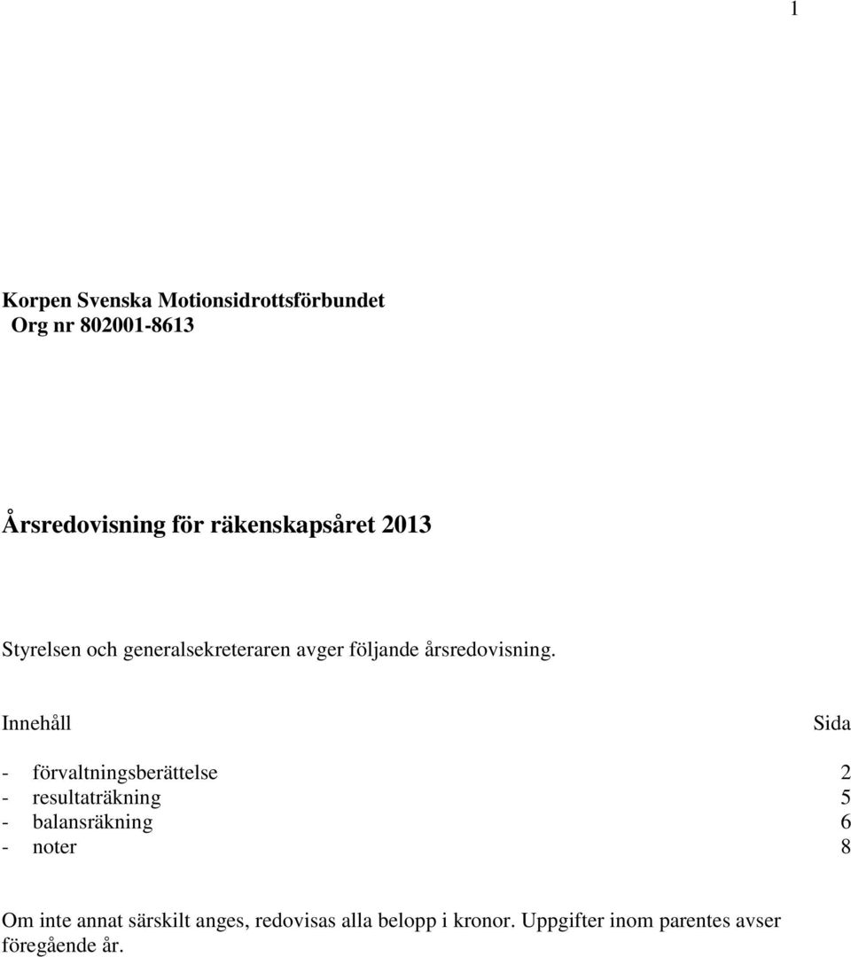 Innehåll Sida - förvaltningsberättelse 2 - resultaträkning 5 - balansräkning 6 - noter