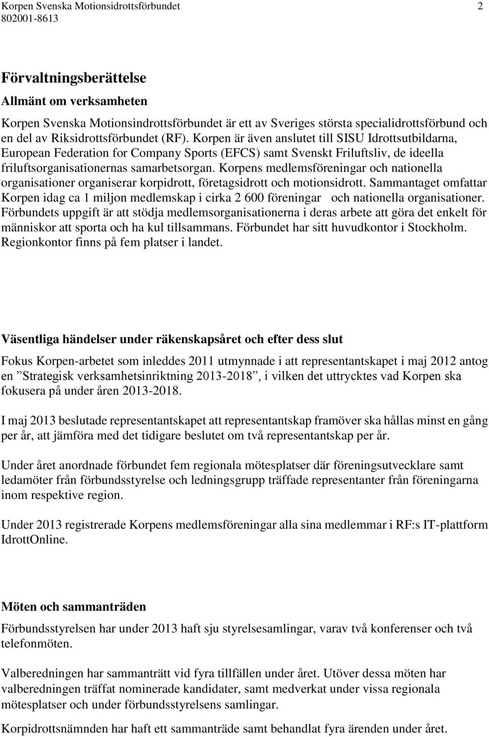 Korpen är även anslutet till SISU Idrottsutbildarna, European Federation for Company Sports (EFCS) samt Svenskt Friluftsliv, de ideella friluftsorganisationernas samarbetsorgan.