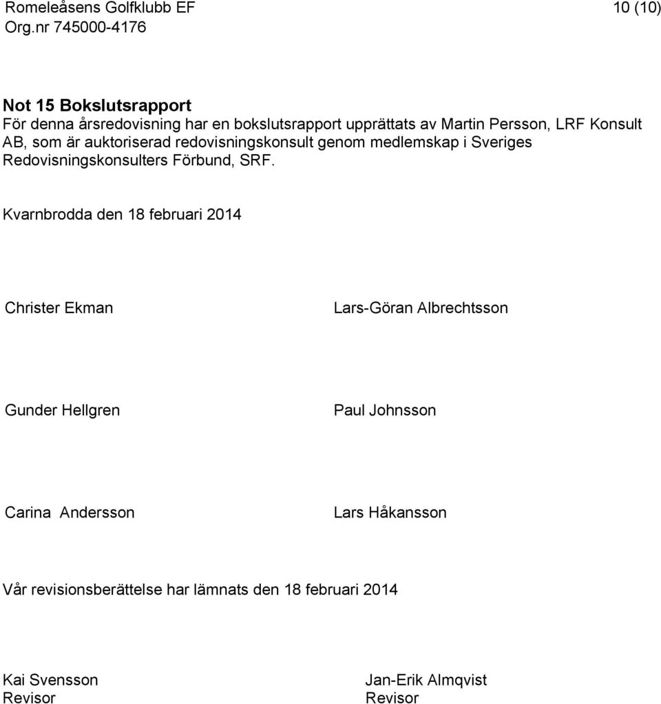 Kvarnbrodda den 18 februari 2014 Christer Ekman Lars-Göran Albrechtsson Gunder Hellgren Paul Johnsson Carina
