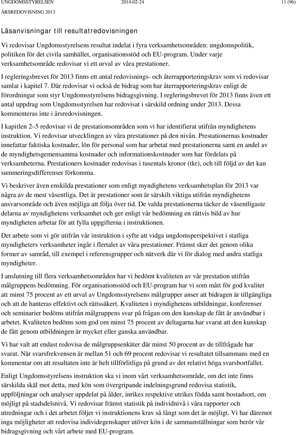 I regleringsbrevet för 2013 finns ett antal redovisnings- och återrapporteringskrav som vi redovisar samlat i kapitel 7.