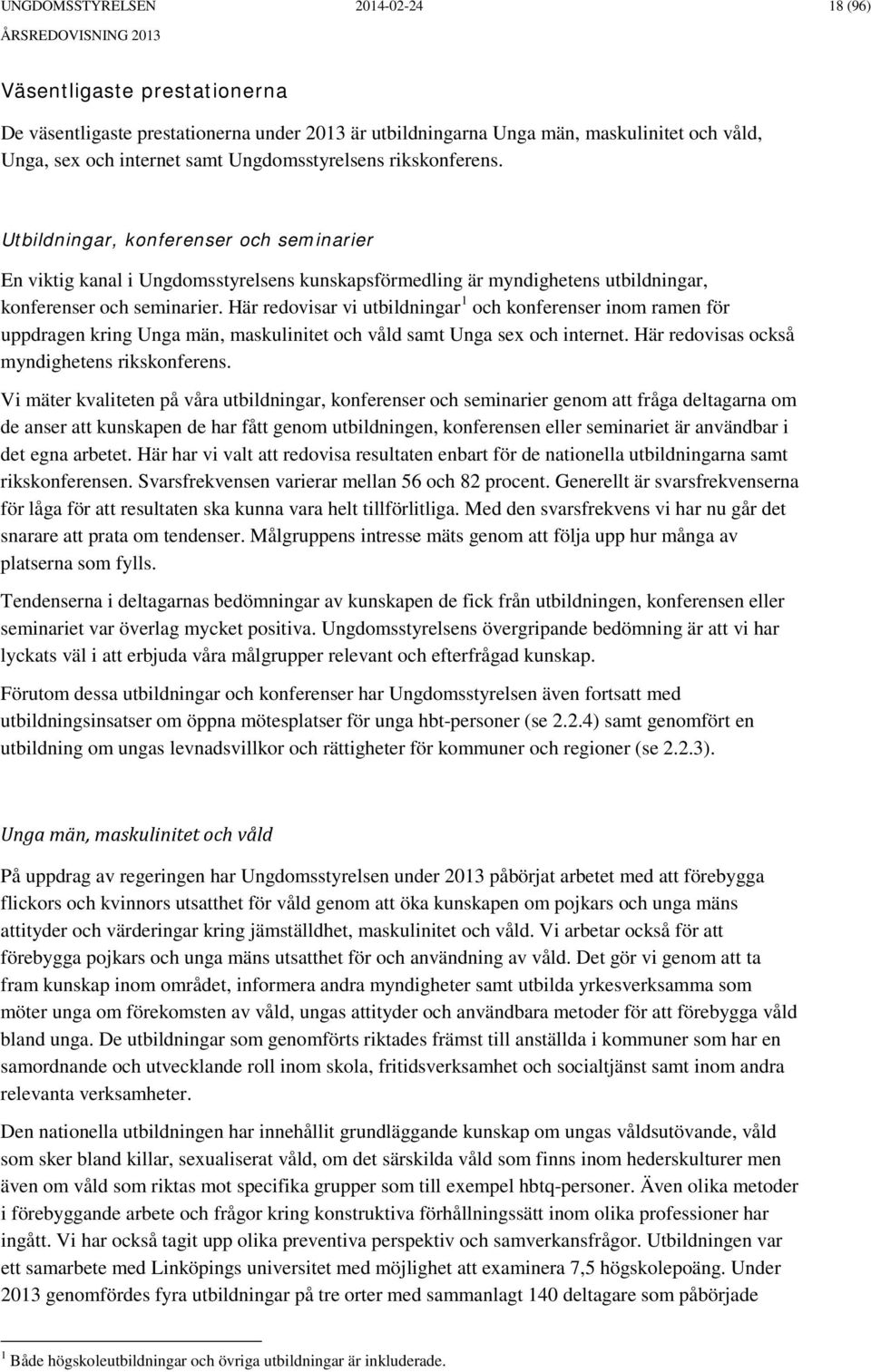 Här redovisar vi utbildningar 1 och konferenser inom ramen för uppdragen kring Unga män, maskulinitet och våld samt Unga sex och internet. Här redovisas också myndighetens rikskonferens.