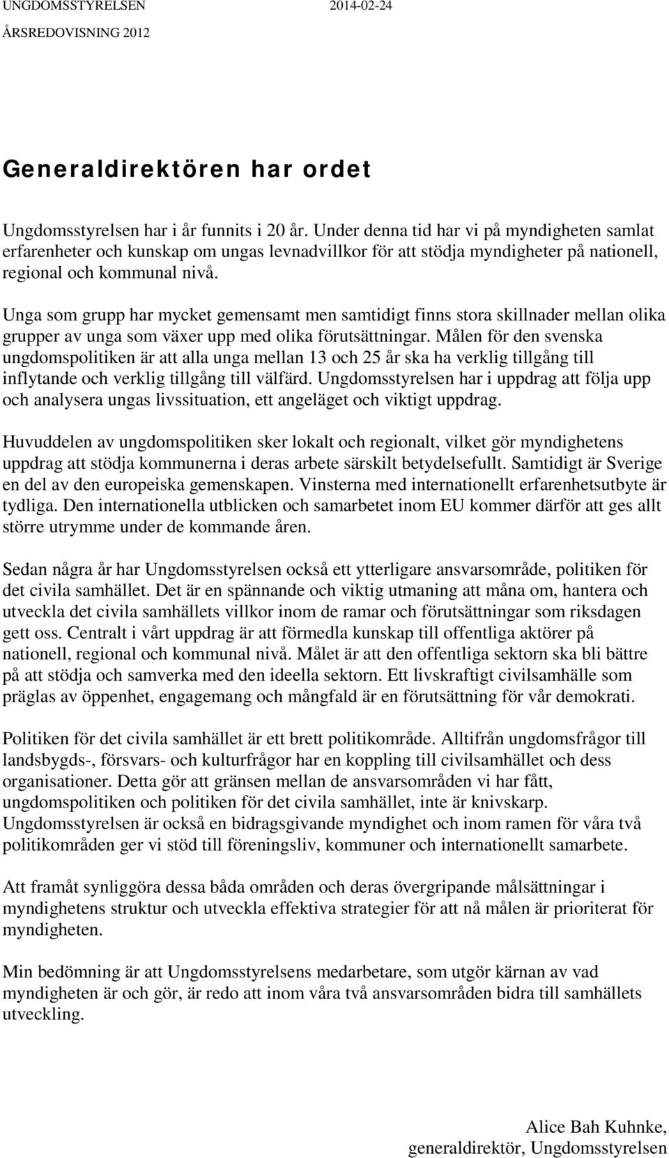 Unga som grupp har mycket gemensamt men samtidigt finns stora skillnader mellan olika grupper av unga som växer upp med olika förutsättningar.