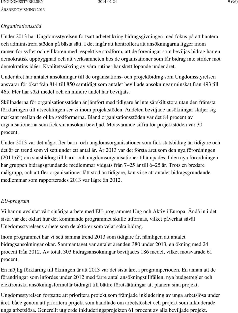 verksamheten hos de organisationer som får bidrag inte strider mot demokratins idéer. Kvalitetssäkring av våra rutiner har skett löpande under året.