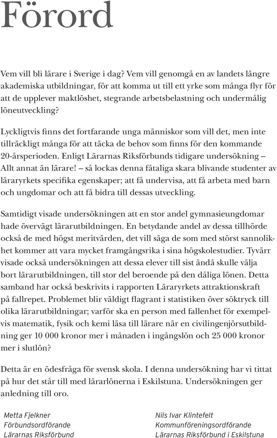 Lyckligtvis finns det fortfarande unga människor som vill det, men inte tillräckligt många för att täcka de behov som finns för den kommande 20-årsperioden.