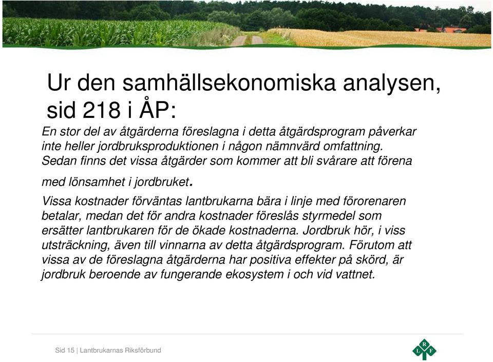 Vissa kostnader förväntas lantbrukarna bära i linje med förorenaren betalar, medan det för andra kostnader föreslås styrmedel som ersätter lantbrukaren för de ökade kostnaderna.