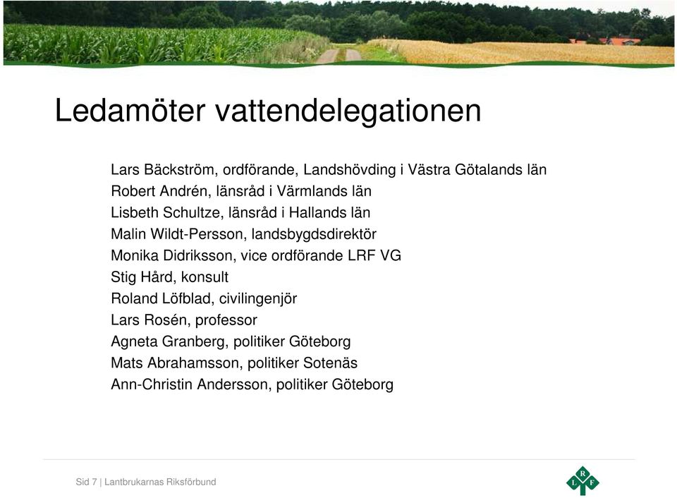 vice ordförande LRF VG Stig Hård, konsult Roland Löfblad, civilingenjör Lars Rosén, professor Agneta Granberg,