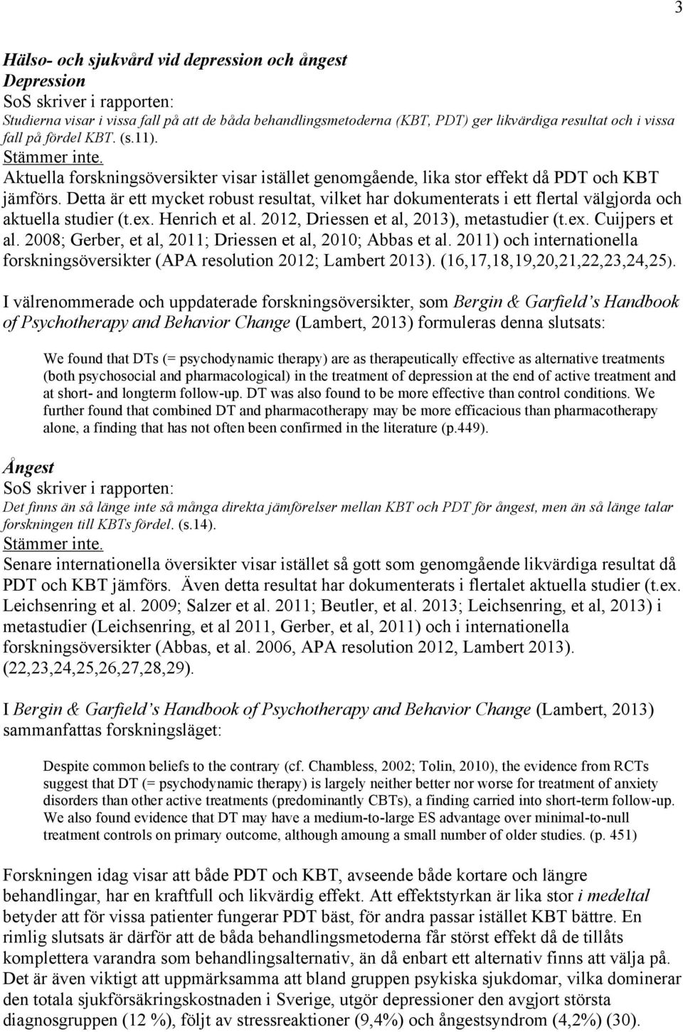 Detta är ett mycket robust resultat, vilket har dokumenterats i ett flertal välgjorda och aktuella studier (t.ex. Henrich et al. 2012, Driessen et al, 2013), metastudier (t.ex. Cuijpers et al.